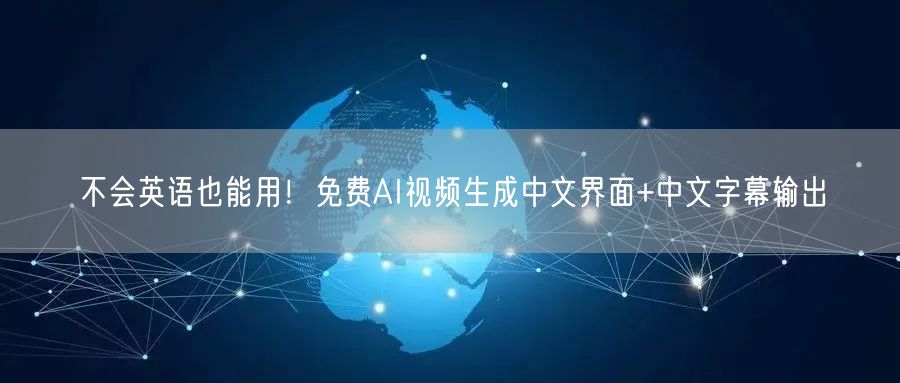 不会英语也能用！免费AI视频生成中文界面+中文字幕输出