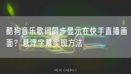 酷狗音乐歌词同步显示在快手直播画面？悬浮字幕实现方法