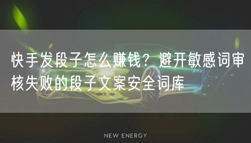 快手发段子怎么赚钱？避开敏感词审核失败的段子文案安全词库