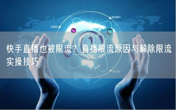 快手直播也被限流？直播限流原因与解除限流实操技巧