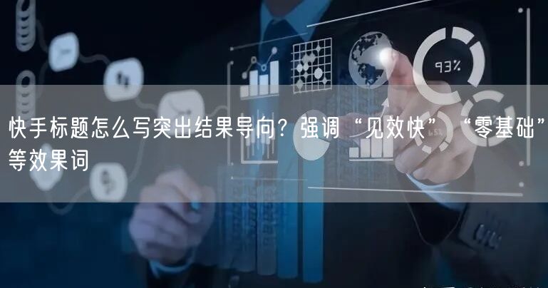快手标题怎么写突出结果导向？强调“见效快”“零基础”等效果词