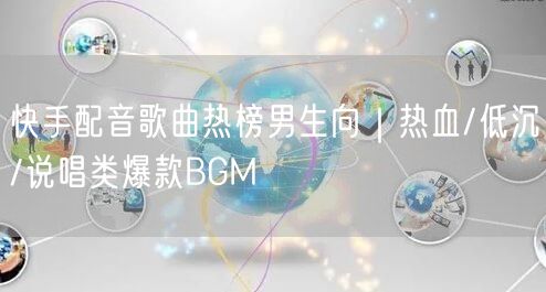 快手配音歌曲热榜男生向｜热血/低沉/说唱类爆款BGM