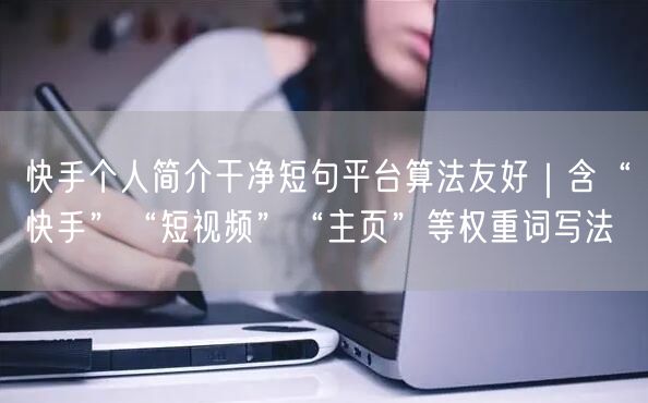 快手个人简介干净短句平台算法友好｜含“快手”“短视频”“主页”等权重词写法