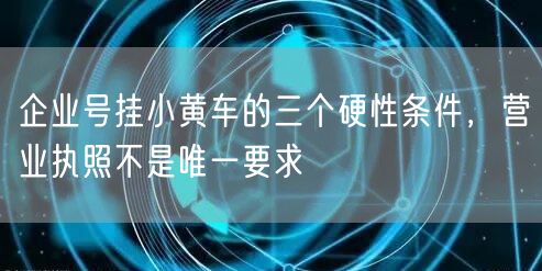 企业号挂小黄车的三个硬性条件，营业执照不是唯一要求