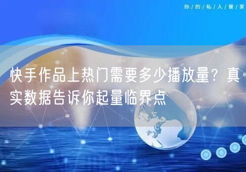 快手作品上热门需要多少播放量？真实数据告诉你起量临界点
