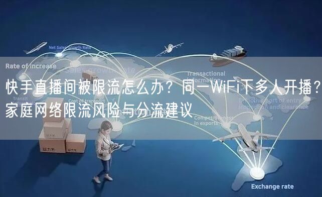 快手直播间被限流怎么办？同一WiFi下多人开播？家庭网络限流风险与分流建议