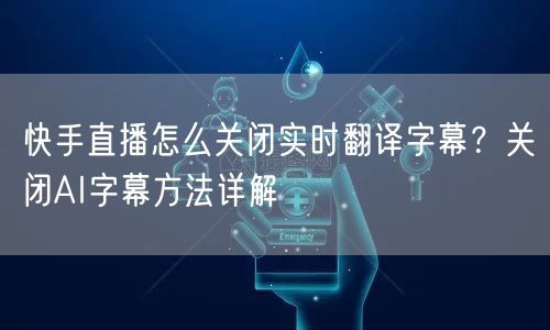 快手直播怎么关闭实时翻译字幕？关闭AI字幕方法详解