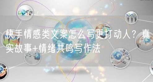 快手情感类文案怎么写更打动人？真实故事+情绪共鸣写作法