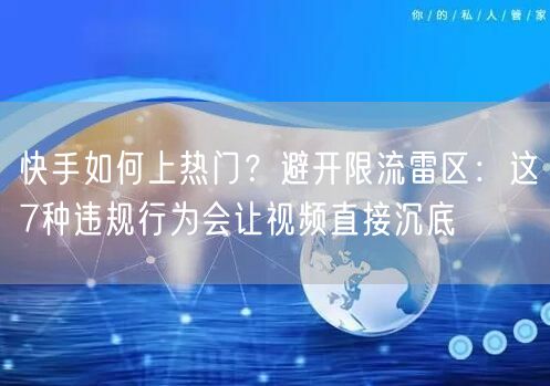 快手如何上热门？避开限流雷区：这7种违规行为会让视频直接沉底