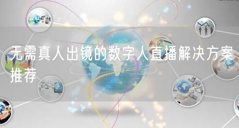 无需真人出镜的数字人直播解决方案推荐