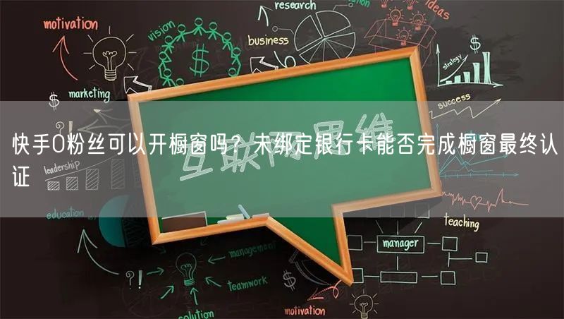 快手0粉丝可以开橱窗吗？未绑定银行卡能否完成橱窗最终认证