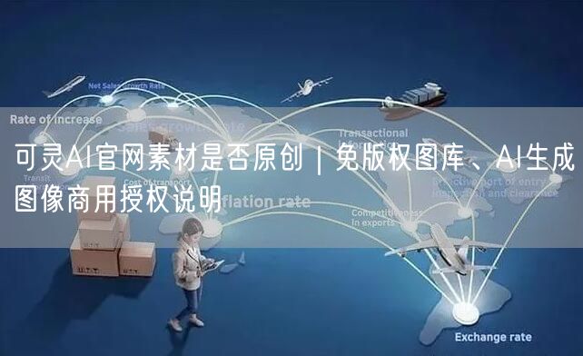 可灵AI官网素材是否原创｜免版权图库、AI生成图像商用授权说明