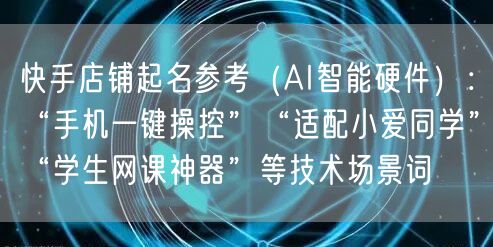 快手店铺起名参考（AI智能硬件）：“手机一键操控”“适配小爱同学”“学生网课神器”等技术场景词