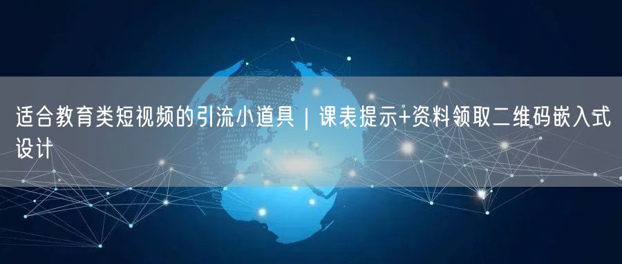 适合教育类短视频的引流小道具｜课表提示+资料领取二维码嵌入式设计