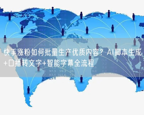 快手涨粉如何批量生产优质内容？AI脚本生成+口播转文字+智能字幕全流程