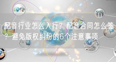 配音行业怎么入行？配音合同怎么签？避免版权纠纷的6个注意事项