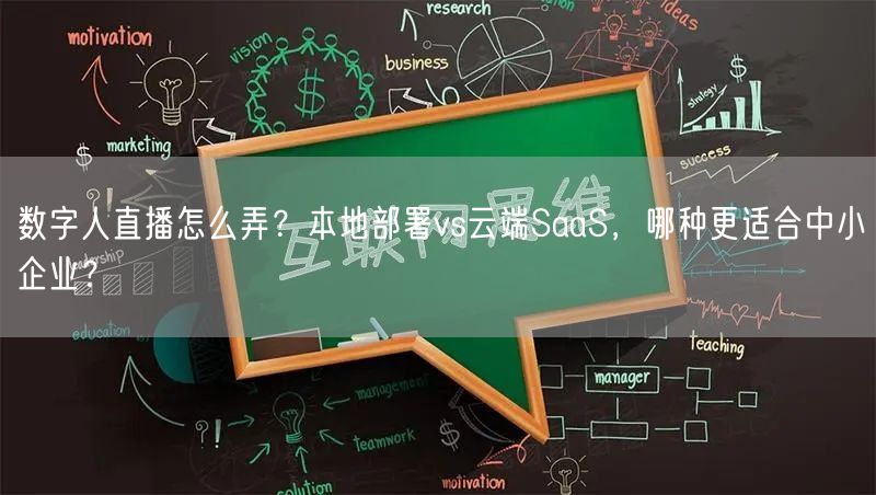 数字人直播怎么弄？本地部署vs云端SaaS，哪种更适合中小企业？
