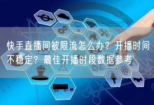 快手直播间被限流怎么办？开播时间不稳定？最佳开播时段数据参考