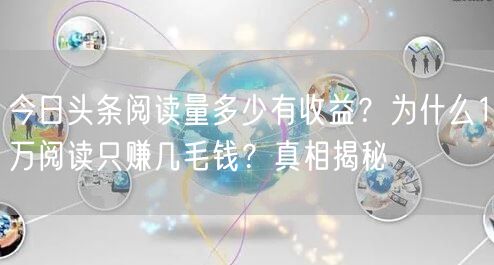 今日头条阅读量多少有收益？为什么1万阅读只赚几毛钱？真相揭秘