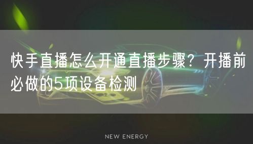 快手直播怎么开通直播步骤？开播前必做的5项设备检测