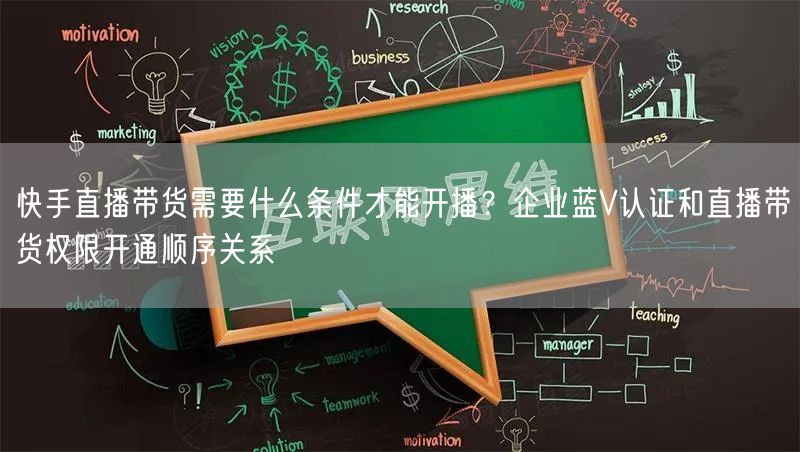 快手直播带货需要什么条件才能开播？企业蓝V认证和直播带货权限开通顺序关系