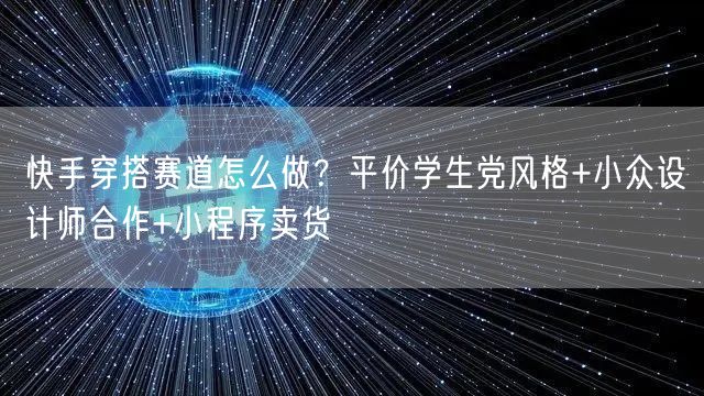 快手穿搭赛道怎么做？平价学生党风格+小众设计师合作+小程序卖货