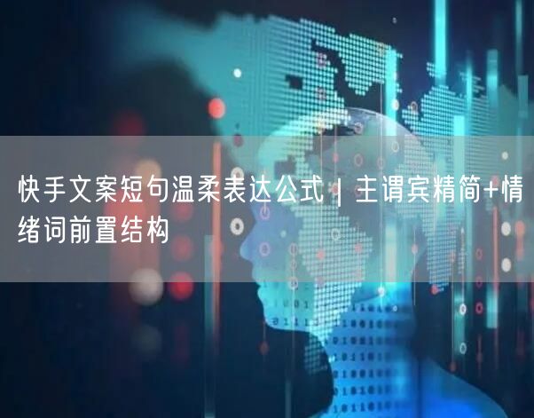 快手文案短句温柔表达公式｜主谓宾精简+情绪词前置结构