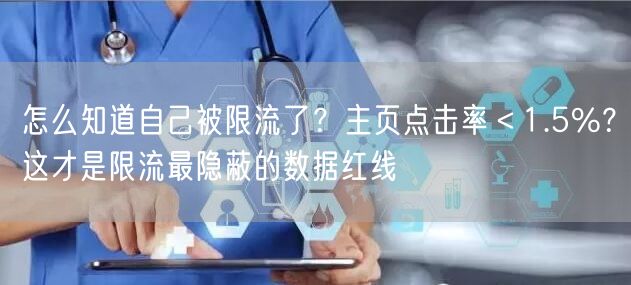 怎么知道自己被限流了？主页点击率＜1.5%？这才是限流最隐蔽的数据红线