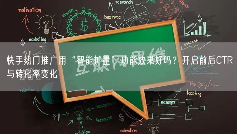 快手热门推广用“智能扩量”功能效果好吗？开启前后CTR与转化率变化