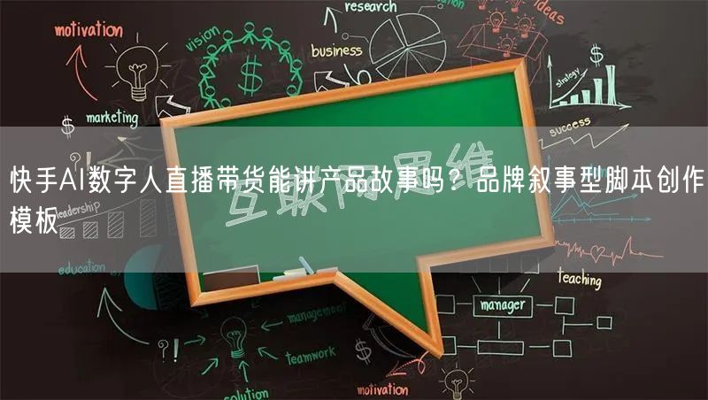 快手AI数字人直播带货能讲产品故事吗？品牌叙事型脚本创作模板