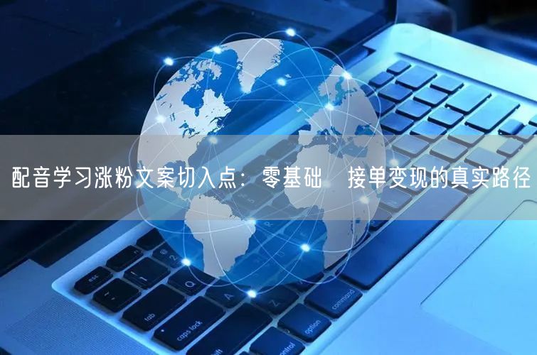 配音学习涨粉文案切入点：零基础→接单变现的真实路径