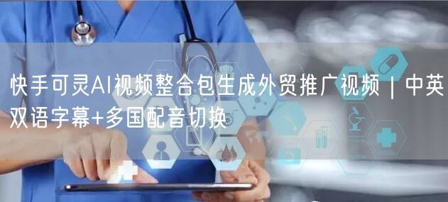 快手可灵AI视频整合包生成外贸推广视频｜中英双语字幕+多国配音切换