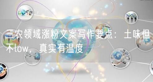三农领域涨粉文案写作要点：土味但不low，真实有温度