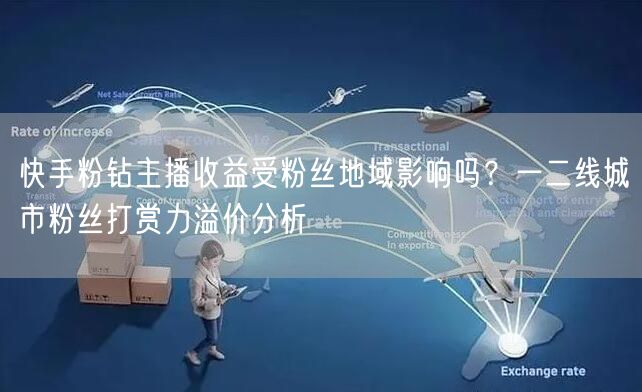 快手粉钻主播收益受粉丝地域影响吗？一二线城市粉丝打赏力溢价分析