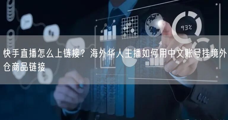 快手直播怎么上链接？海外华人主播如何用中文账号挂境外仓商品链接