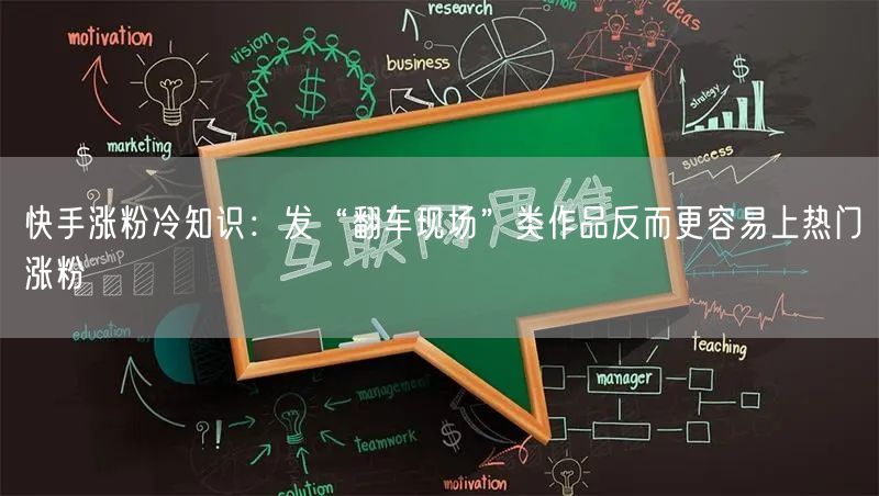 快手涨粉冷知识：发“翻车现场”类作品反而更容易上热门涨粉