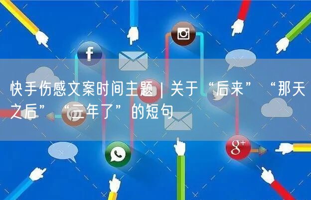快手伤感文案时间主题｜关于“后来”“那天之后”“三年了”的短句