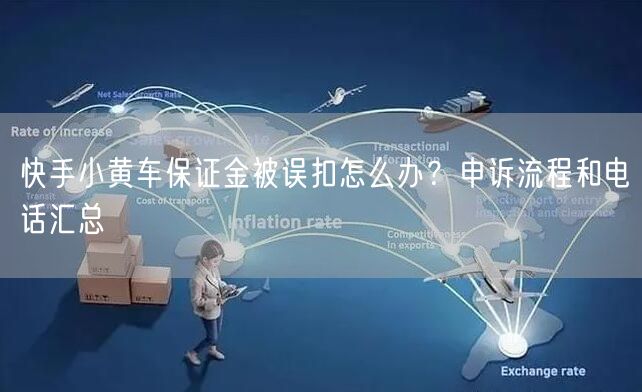 快手小黄车保证金被误扣怎么办？申诉流程和电话汇总