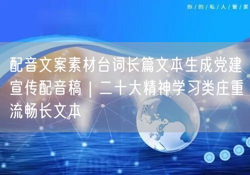 配音文案素材台词长篇文本生成党建宣传配音稿｜二十大精神学习类庄重流畅长文本