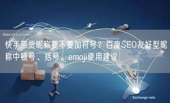 快手带货昵称要不要加符号？百度SEO友好型昵称中顿号、括号、emoji使用建议