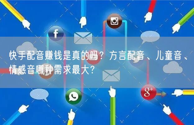 快手配音赚钱是真的吗？方言配音、儿童音、情感音哪种需求最大？