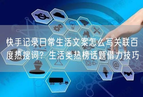 快手记录日常生活文案怎么写关联百度热搜词？生活类热榜话题借力技巧
