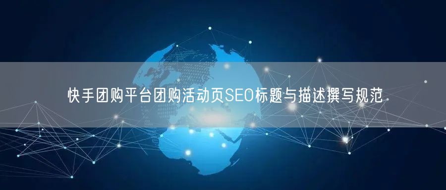 快手团购平台团购活动页SEO标题与描述撰写规范