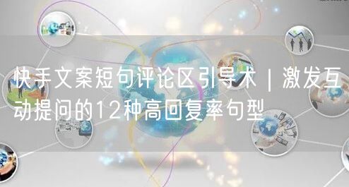 快手文案短句评论区引导术｜激发互动提问的12种高回复率句型