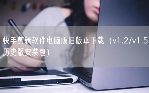 快手剪辑软件电脑版旧版本下载（v1.2/v1.5历史版安装包）