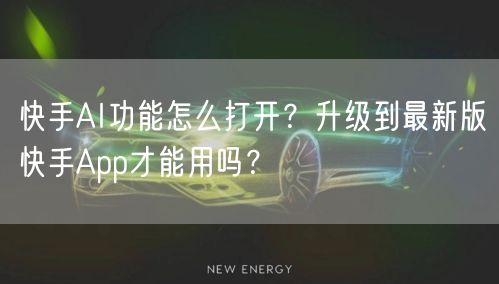 快手AI功能怎么打开？升级到最新版快手App才能用吗？