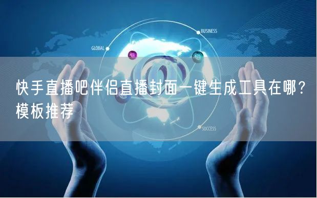 快手直播吧伴侣直播封面一键生成工具在哪？模板推荐