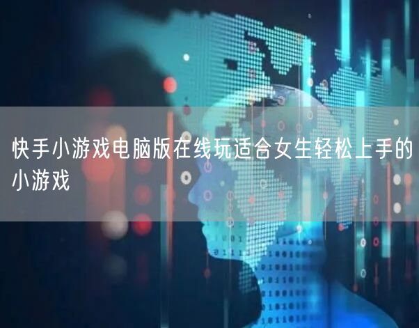快手小游戏电脑版在线玩适合女生轻松上手的小游戏