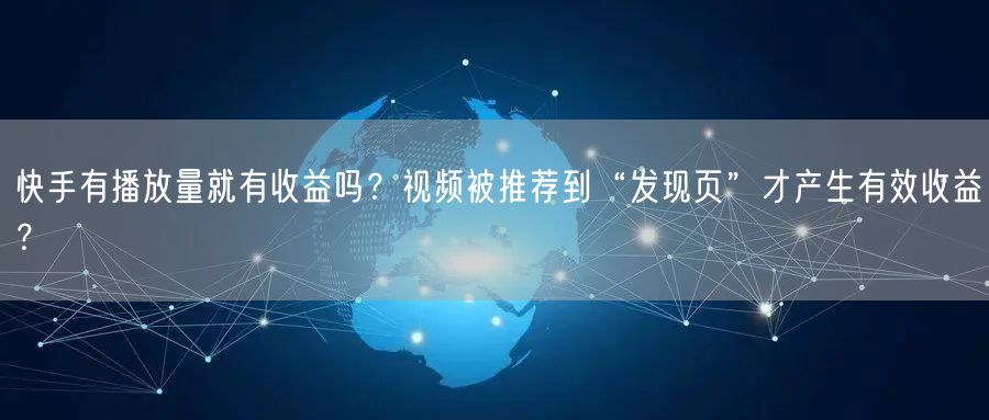 快手有播放量就有收益吗？视频被推荐到“发现页”才产生有效收益？