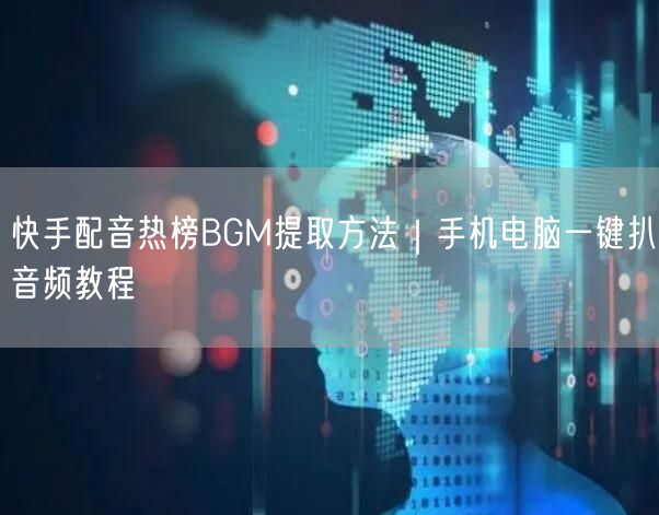 快手配音热榜BGM提取方法｜手机电脑一键扒音频教程